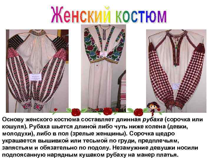 Основу женского костюма составляет длинная рубаха (сорочка или кошуля). Рубаха шьется длиной либо чуть