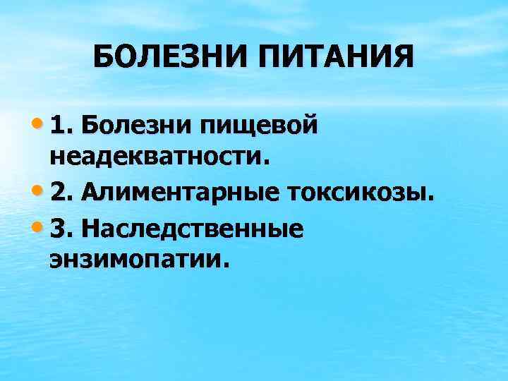 БОЛЕЗНИ ПИТАНИЯ • 1. Болезни пищевой неадекватности. • 2. Алиментарные токсикозы. • 3. Наследственные