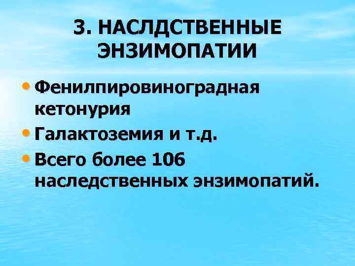 3. НАСЛДСТВЕННЫЕ ЭНЗИМОПАТИИ • Фенилпировиноградная кетонурия • Галактоземия и т. д. • Всего более