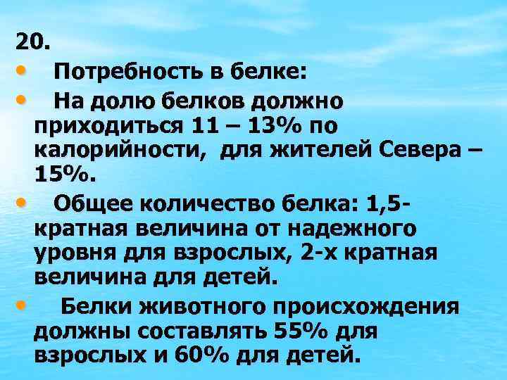 20. • Потребность в белке: • На долю белков должно приходиться 11 – 13%