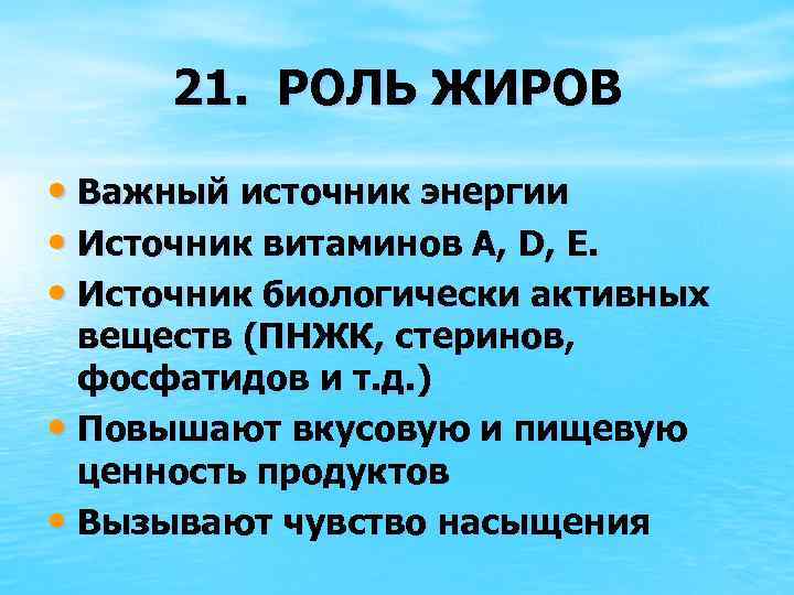 21. РОЛЬ ЖИРОВ • Важный источник энергии • Источник витаминов А, D, E. •