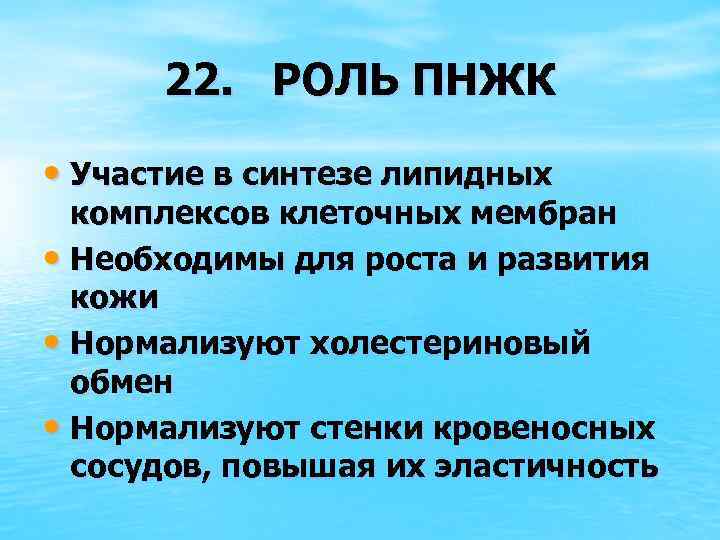 22. РОЛЬ ПНЖК • Участие в синтезе липидных комплексов клеточных мембран • Необходимы для