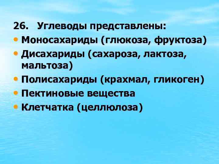 26. Углеводы представлены: • Моносахариды (глюкоза, фруктоза) • Дисахариды (сахароза, лактоза, мальтоза) • Полисахариды