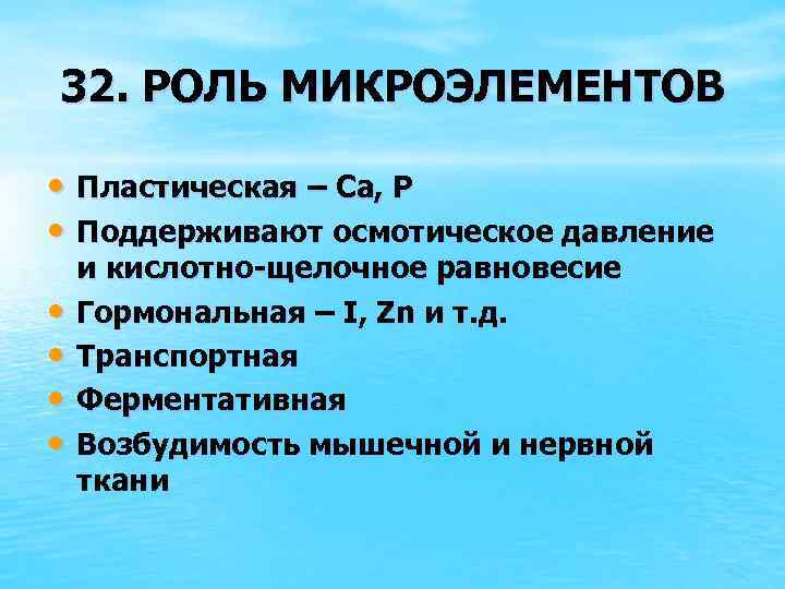 32. РОЛЬ МИКРОЭЛЕМЕНТОВ • Пластическая – Са, Р • Поддерживают осмотическое давление • •