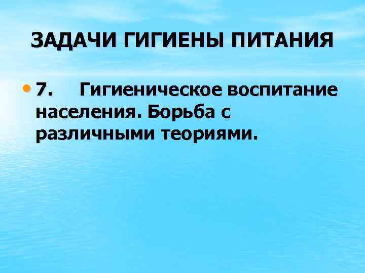 ЗАДАЧИ ГИГИЕНЫ ПИТАНИЯ • 7. Гигиеническое воспитание населения. Борьба с различными теориями. 