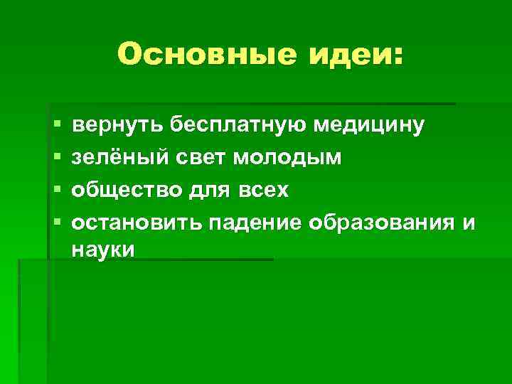 Основные идеи: § § вернуть бесплатную медицину зелёный свет молодым общество для всех остановить