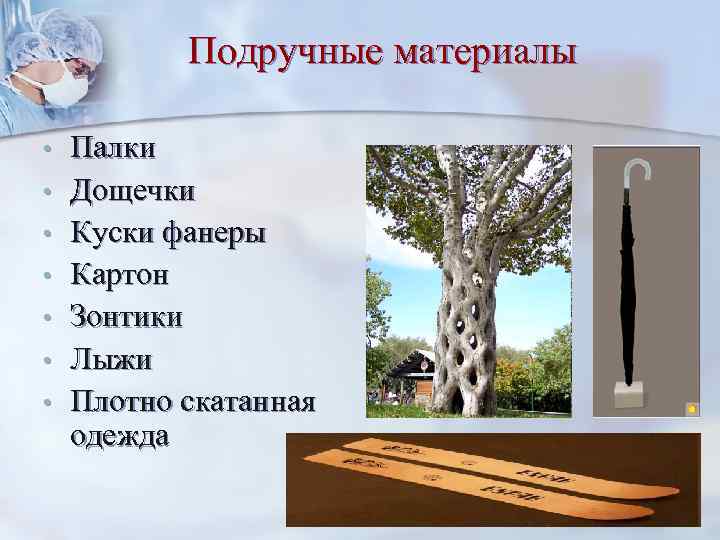 Подручные материалы • • Палки Дощечки Куски фанеры Картон Зонтики Лыжи Плотно скатанная одежда