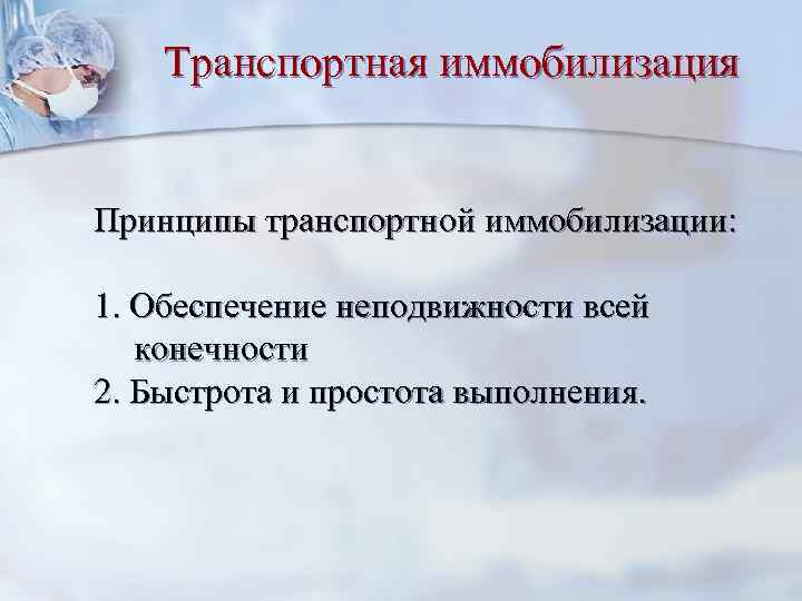 Транспортная иммобилизация Принципы транспортной иммобилизации: 1. Обеспечение неподвижности всей конечности 2. Быстрота и простота
