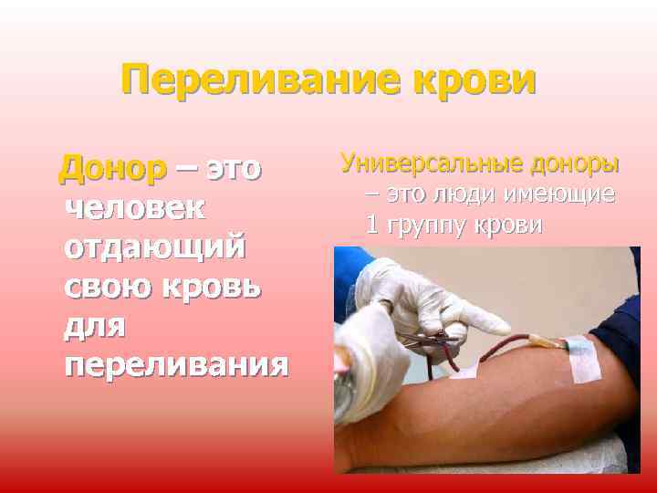 Переливание крови Донор – это человек отдающий свою кровь для переливания Универсальные доноры –