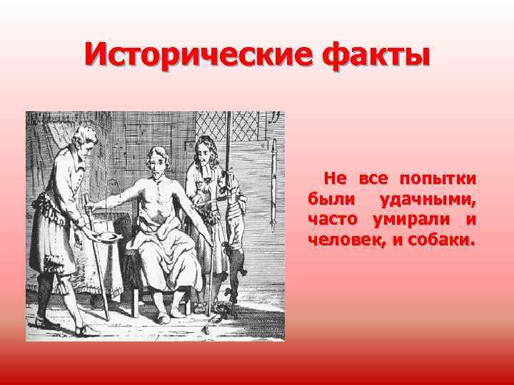 Исторические факты Не все попытки были удачными, часто умирали и человек, и собаки. 