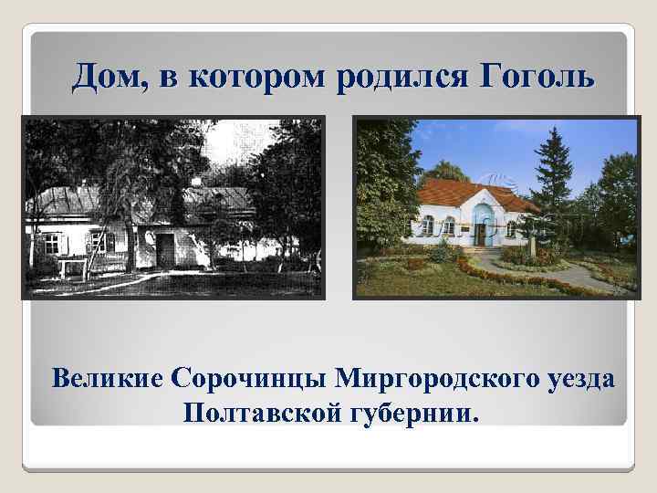 Дом, в котором родился Гоголь Великие Сорочинцы Миргородского уезда Полтавской губернии. 