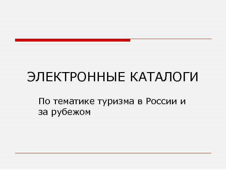ЭЛЕКТРОННЫЕ КАТАЛОГИ По тематике туризма в России и за рубежом 