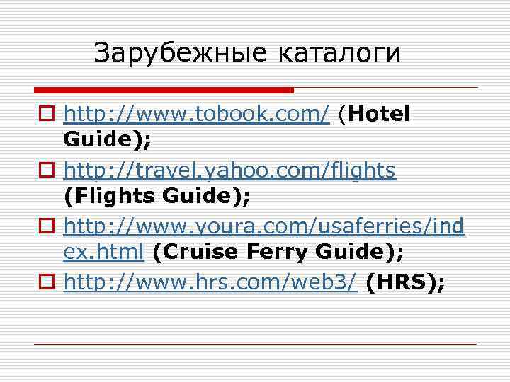 Зарубежные каталоги o http: //www. tobook. com/ (Hotel Guide); o http: //travel. yahoo. com/flights