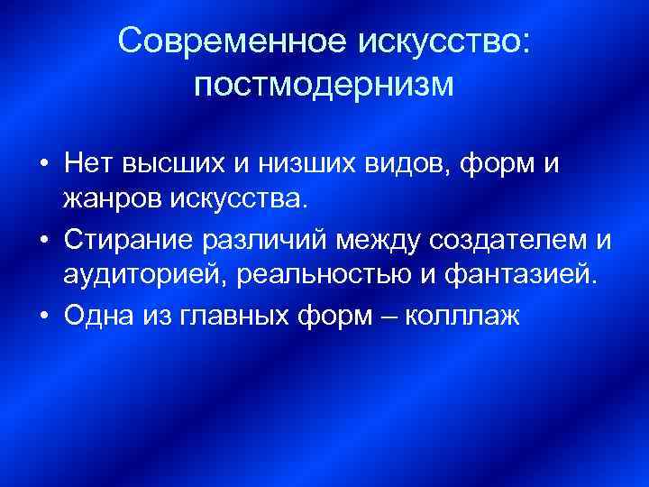 Современное искусство: постмодернизм • Нет высших и низших видов, форм и жанров искусства. •