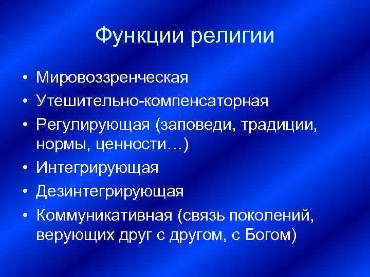 Функции религии • Мировоззренческая • Утешительно-компенсаторная • Регулирующая (заповеди, традиции, нормы, ценности…) • Интегрирующая