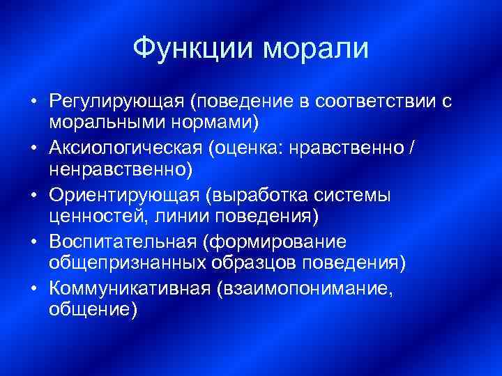 Функции морали • Регулирующая (поведение в соответствии с моральными нормами) • Аксиологическая (оценка: нравственно