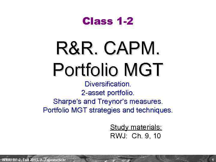 Class 1 -2 R&R. CAPM. Portfolio MGT Diversification. 2 -asset portfolio. Sharpe’s and Treynor’s