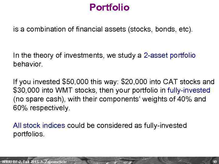 Portfolio is a combination of financial assets (stocks, bonds, etc). In theory of investments,