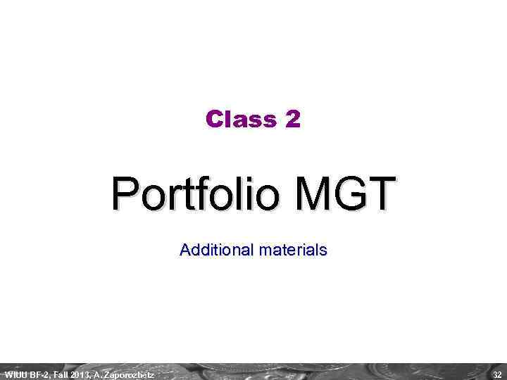 Class 2 Portfolio MGT Additional materials WIUU BF-2, Fall 2013, A. Zaporozhetz 32 