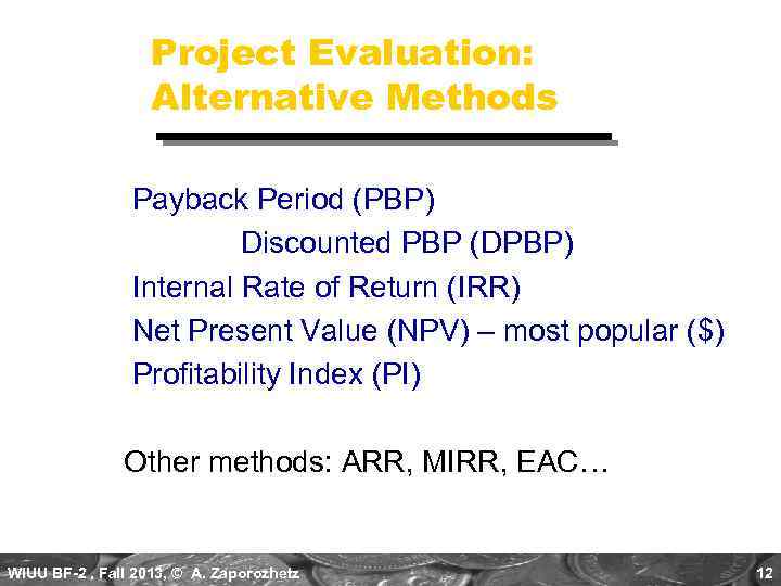 Project Evaluation: Alternative Methods Payback Period (PBP) Discounted PBP (DPBP) Internal Rate of Return