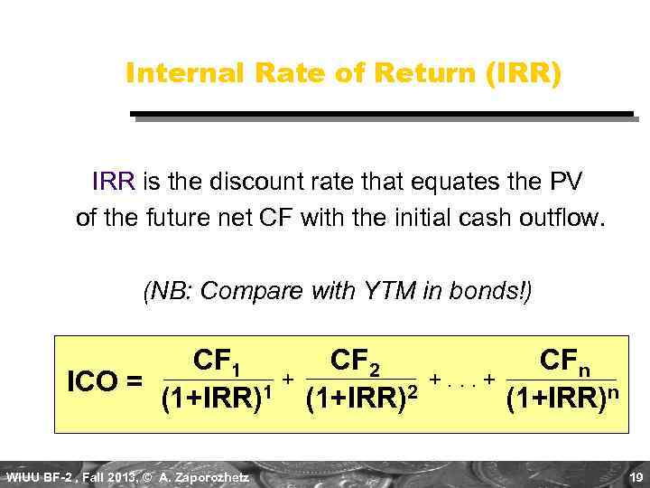 Internal Rate of Return (IRR) IRR is the discount rate that equates the PV