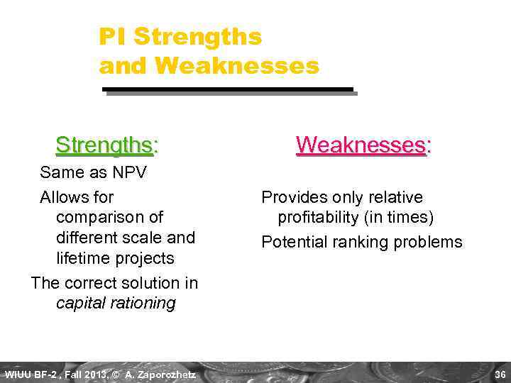 PI Strengths and Weaknesses Strengths: Same as NPV Allows for comparison of different scale