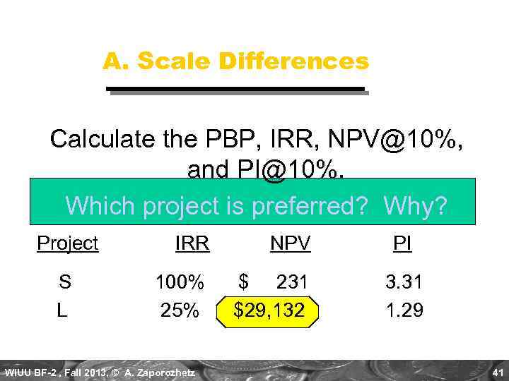 A. Scale Differences Calculate the PBP, IRR, NPV@10%, and PI@10%. Which project is preferred?