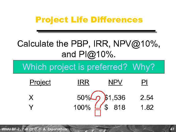 Project Life Differences Calculate the PBP, IRR, NPV@10%, and PI@10%. Which project is preferred?