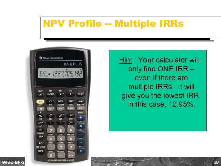 NPV Profile -- Multiple IRRs Hint: Your calculator will only find ONE IRR –