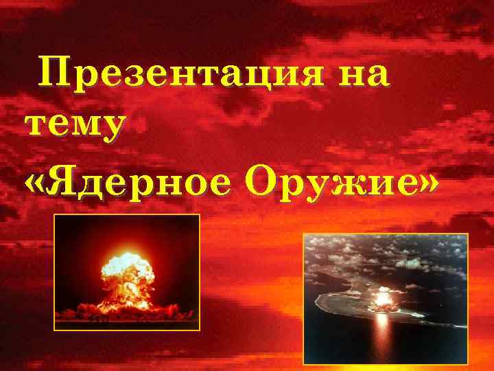Презентация на тему «Ядерное Оружие» 