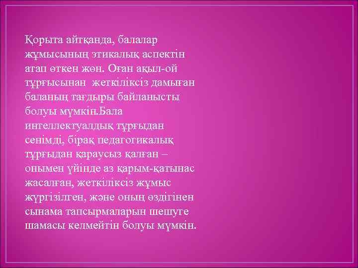 Қорыта айтқанда, балалар жұмысының этикалық аспектін атап өткен жөн. Оған ақыл-ой тұрғысынан жеткіліксіз дамыған