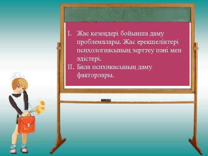 I. Жас кезеңдері бойынша даму проблемалары. Жас ерекшеліктері психологиясының зерттеу пәні мен әдістері. II.