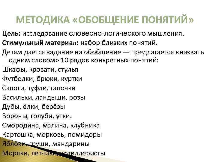 МЕТОДИКА «ОБОБЩЕНИЕ ПОНЯТИЙ» Цель: исследование словесно-логического мышления. Стимульный материал: набор близких понятий. Детям дается
