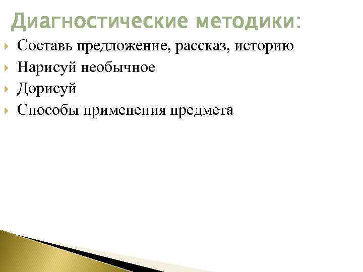 Диагностические методики: Составь предложение, рассказ, историю Нарисуй необычное Дорисуй Способы применения предмета 