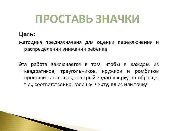 ПРОСТАВЬ ЗНАЧКИ Цель: методика предназначена для оценки переключения и распределения внимания ребенка Эта работа