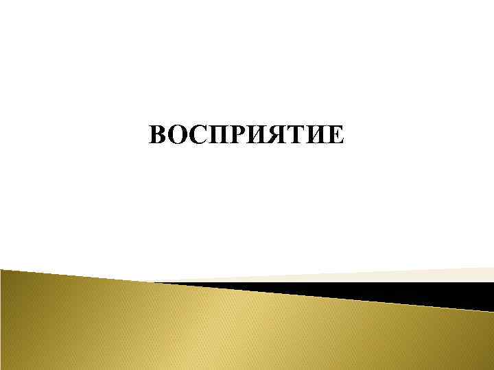 ВОСПРИЯТИЕ 