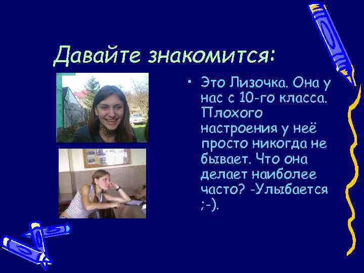 Давайте знакомится: • Это Лизочка. Она у нас с 10 -го класса. Плохого настроения