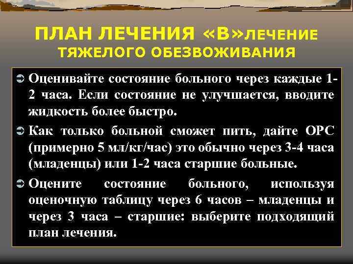 ПЛАН ЛЕЧЕНИЯ «В» ЛЕЧЕНИЕ ТЯЖЕЛОГО ОБЕЗВОЖИВАНИЯ Ü Оценивайте состояние больного через каждые 12 часа.