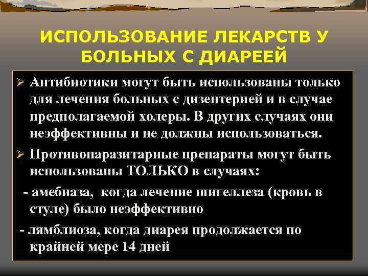 ИСПОЛЬЗОВАНИЕ ЛЕКАРСТВ У БОЛЬНЫХ С ДИАРЕЕЙ Антибиотики могут быть использованы только для лечения больных