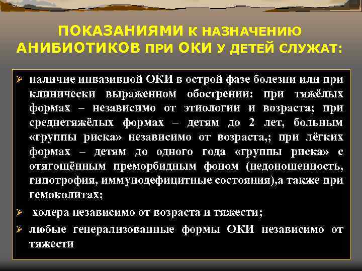 ПОКАЗАНИЯМИ К НАЗНАЧЕНИЮ АНИБИОТИКОВ ПРИ ОКИ У ДЕТЕЙ СЛУЖАТ: наличие инвазивной ОКИ в острой