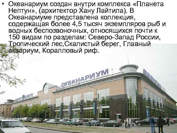  • Океанариум создан внутри комплекса «Планета Нептун» , (архитектор Хану Лайтила). В Океанариуме