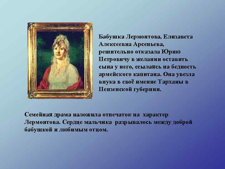 Бабушка Лермонтова, Елизавета Алексеевна Арсеньева, решительно отказала Юрию Петровичу в желании оставить сына у