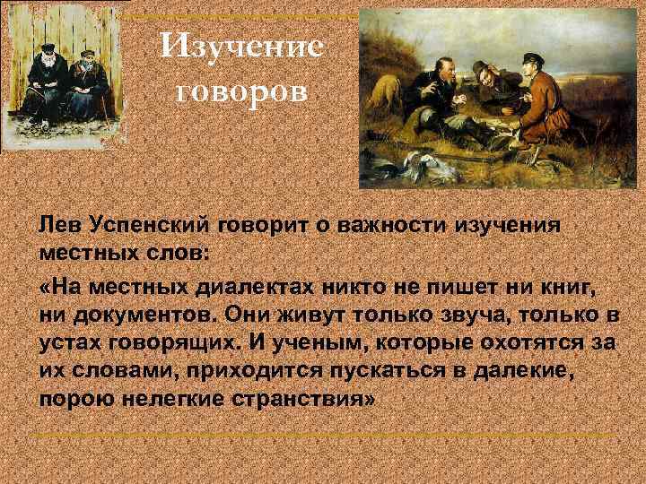 Изучение говоров Лев Успенский говорит о важности изучения местных слов: «На местных диалектах никто