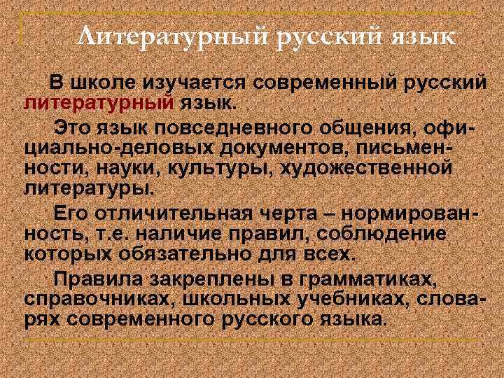 Литературный русский язык В школе изучается современный русский литературный язык. Это язык повседневного общения,