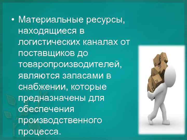  • Материальные ресурсы, находящиеся в логистических каналах от поставщиков до товаропроизводителей, являются запасами