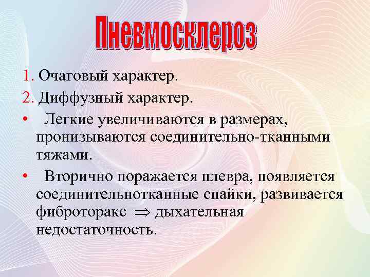 1. Очаговый характер. 2. Диффузный характер. • Легкие увеличиваются в размерах, пронизываются соединительно-тканными тяжами.