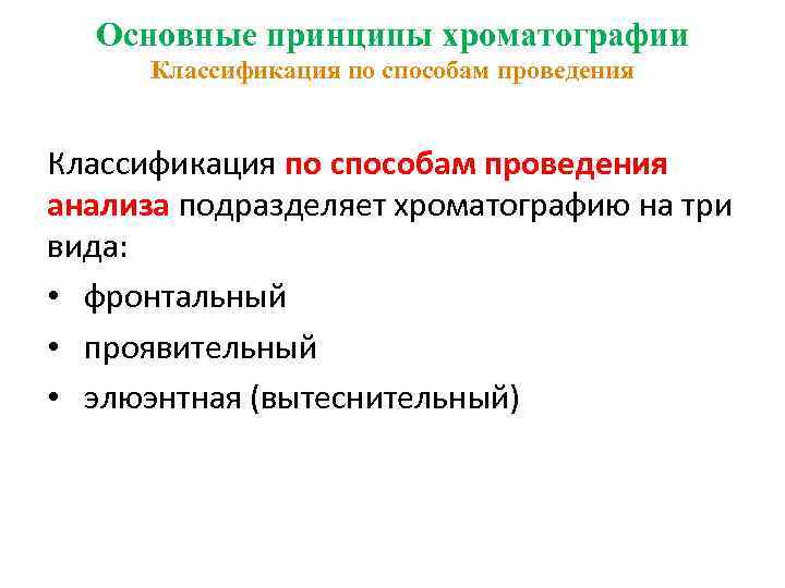 Основные принципы хроматографии Классификация по способам проведения анализа подразделяет хроматографию на три вида: •