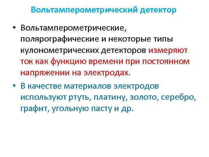 Вольтамперометрический детектор • Вольтамперометрические, полярографические и некоторые типы кулонометрических детекторов измеряют ток как функцию
