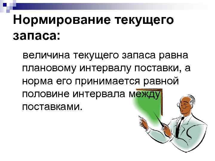 Нормирование текущего запаса: величина текущего запаса равна плановому интервалу поставки, а норма его принимается