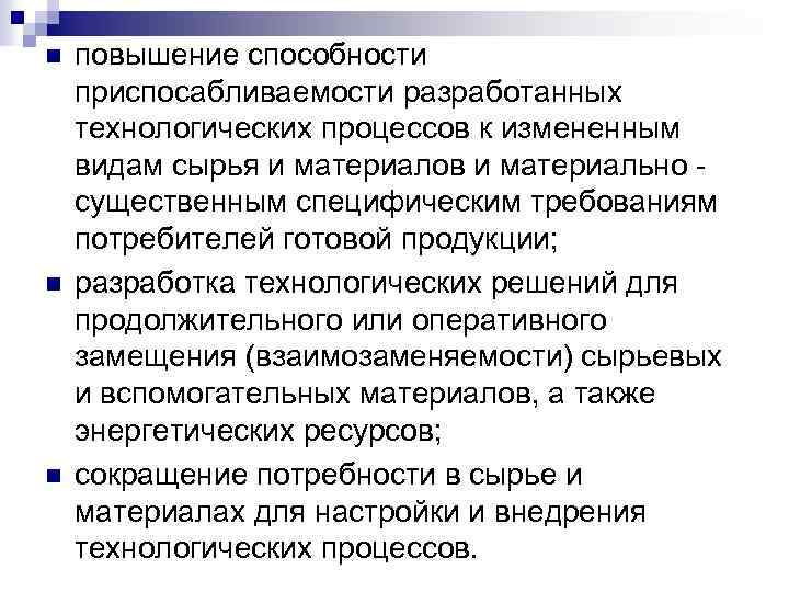 n n n повышение способности приспосабливаемости разработанных технологических процессов к измененным видам сырья и